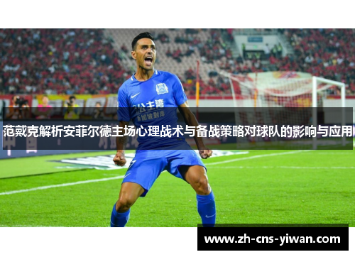 范戴克解析安菲尔德主场心理战术与备战策略对球队的影响与应用