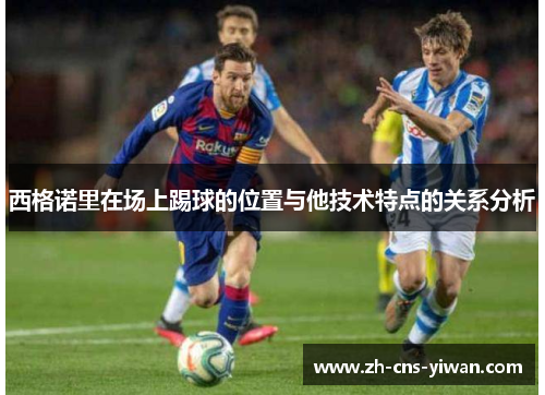 西格诺里在场上踢球的位置与他技术特点的关系分析