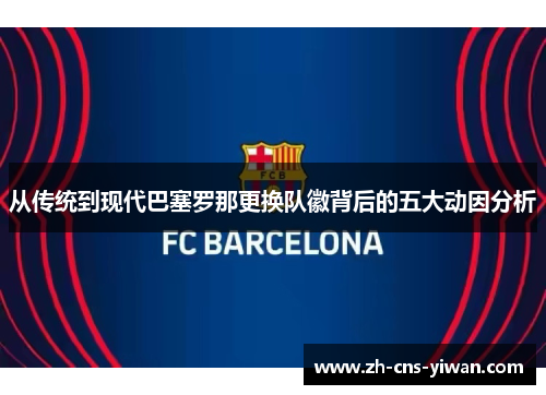 从传统到现代巴塞罗那更换队徽背后的五大动因分析