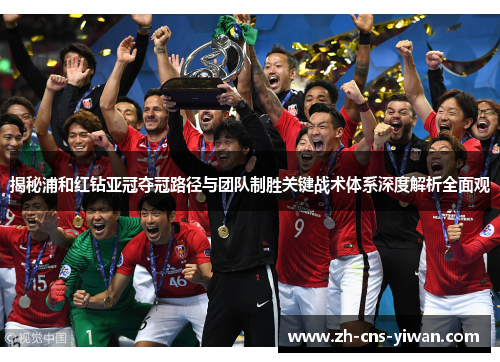 揭秘浦和红钻亚冠夺冠路径与团队制胜关键战术体系深度解析全面观