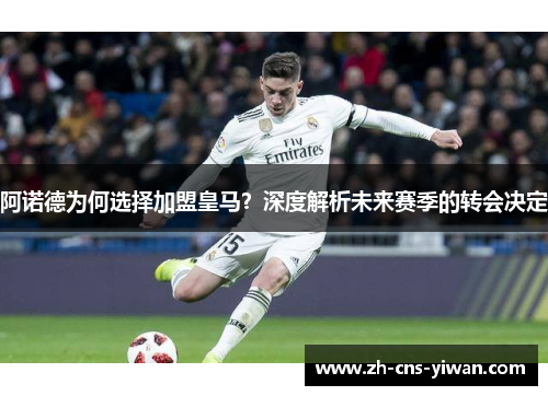 阿诺德为何选择加盟皇马?深度解析未来赛季的转会决定 阿诺德为何选择加盟皇马?深度解析未来赛季的转会决定