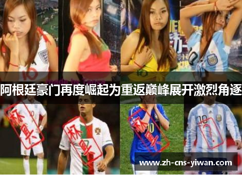 阿根廷豪门再度崛起为重返巅峰展开激烈角逐 阿根廷豪门再度崛起为重返巅峰展开激烈角逐