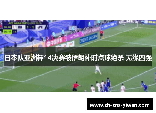 日本队亚洲杯14决赛被伊朗补时点球绝杀 无缘四强 日本队亚洲杯14决赛被伊朗补时点球绝杀 无缘四强