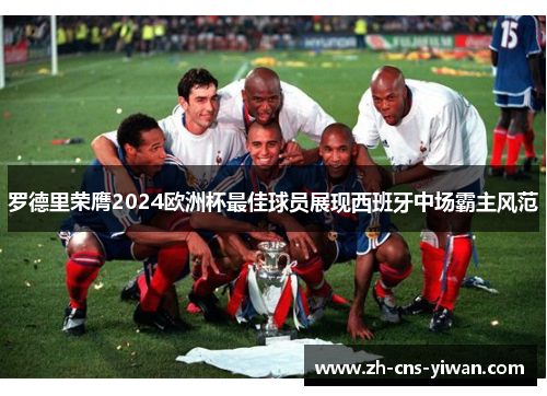 罗德里荣膺2024欧洲杯最佳球员展现西班牙中场霸主风范 罗德里荣膺2024欧洲杯最佳球员展现西班牙中场霸主风范