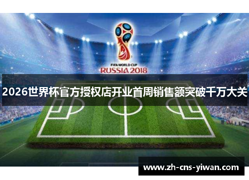 2026世界杯官方授权店开业首周销售额突破千万大关
